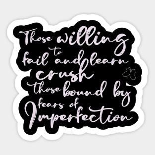 Those Willing To Fail and Learn Crush Those Bound By Fears of Imperfection Sticker